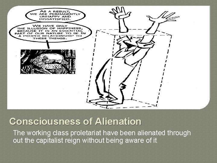 Consciousness of Alienation The working class proletariat have been alienated through out the capitalist
