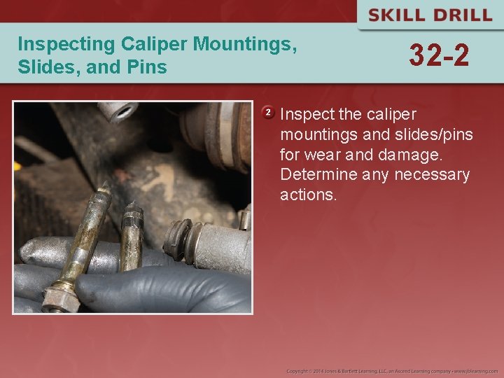 Inspecting Caliper Mountings, Slides, and Pins 32 -2 Inspect the caliper mountings and slides/pins
