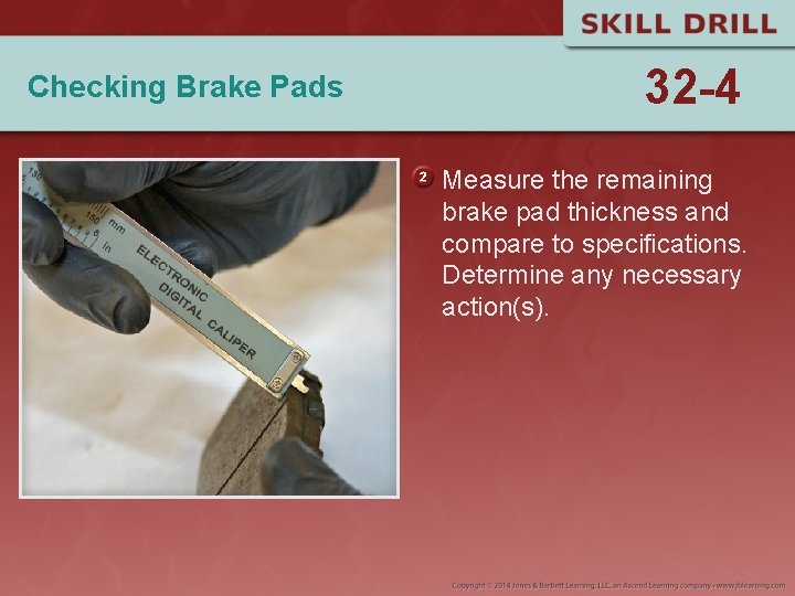 Checking Brake Pads 32 -4 Measure the remaining brake pad thickness and compare to