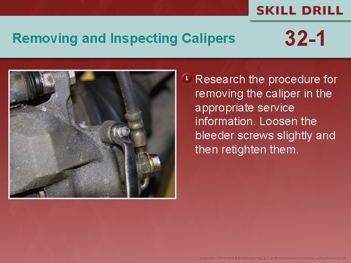 Removing and Inspecting Calipers 32 -1 Research the procedure for removing the caliper in