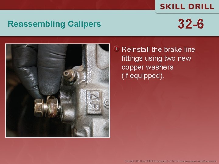 Reassembling Calipers 32 -6 Reinstall the brake line fittings using two new copper washers