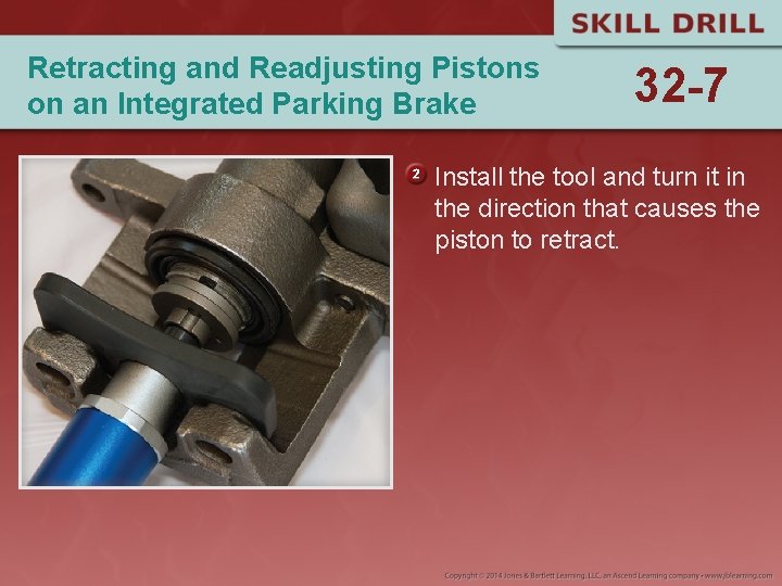 Retracting and Readjusting Pistons on an Integrated Parking Brake 32 -7 Install the tool