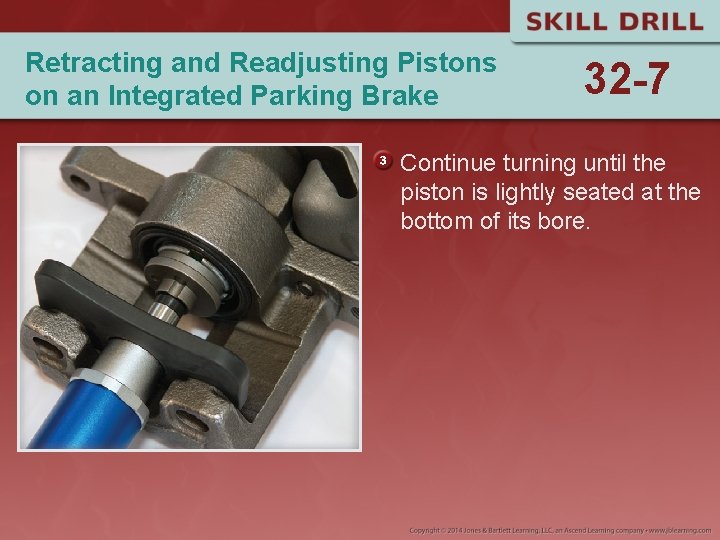 Retracting and Readjusting Pistons on an Integrated Parking Brake 32 -7 Continue turning until