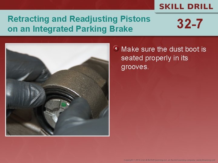 Retracting and Readjusting Pistons on an Integrated Parking Brake 32 -7 Make sure the