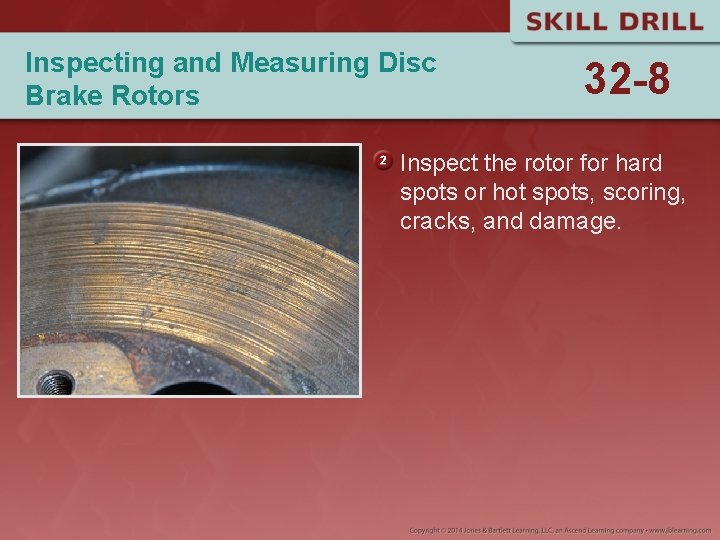 Inspecting and Measuring Disc Brake Rotors 32 -8 Inspect the rotor for hard spots