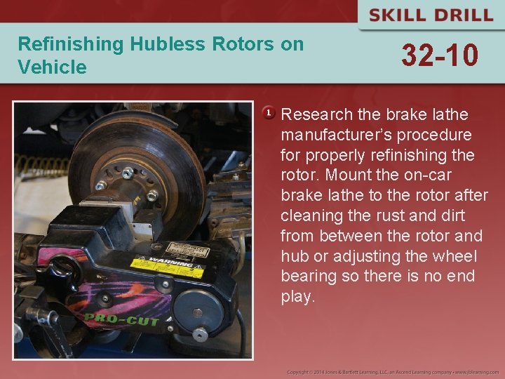 Refinishing Hubless Rotors on Vehicle 32 -10 Research the brake lathe manufacturer’s procedure for