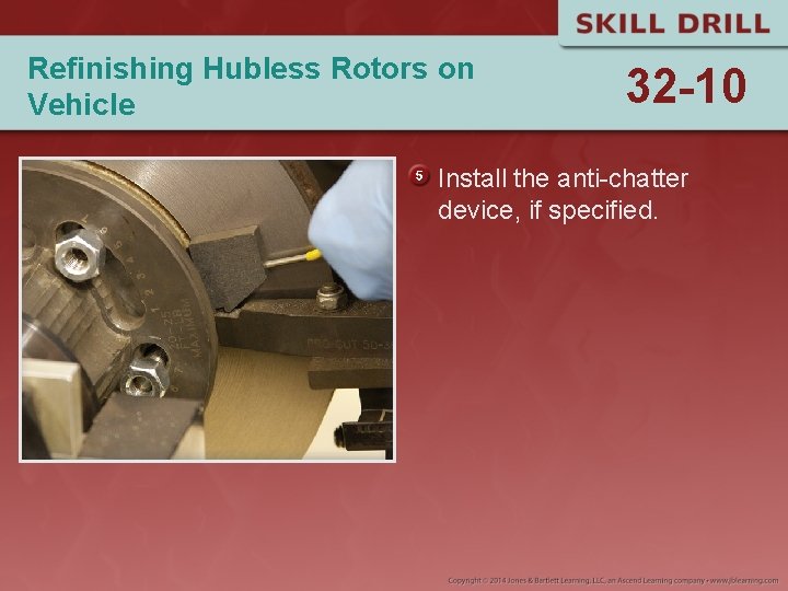 Refinishing Hubless Rotors on Vehicle 32 -10 Install the anti-chatter device, if specified. 