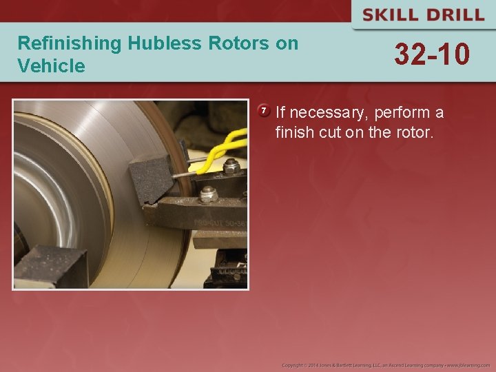 Refinishing Hubless Rotors on Vehicle 32 -10 If necessary, perform a finish cut on