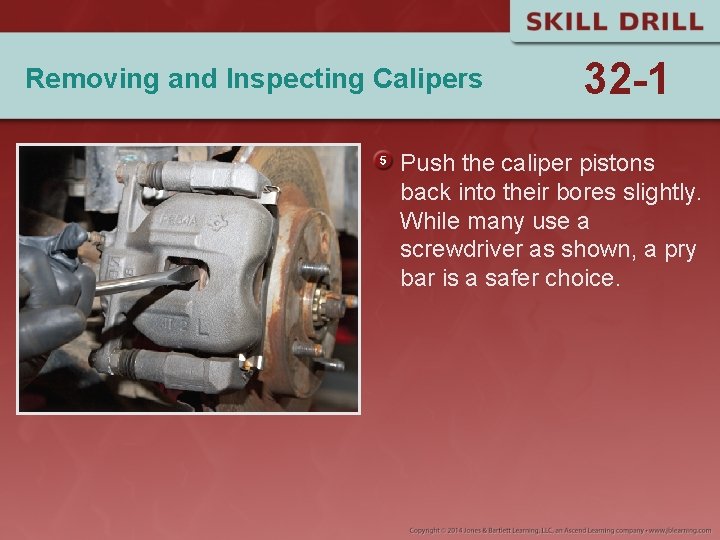 Removing and Inspecting Calipers 32 -1 Push the caliper pistons back into their bores