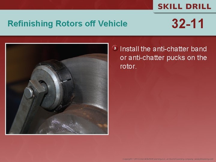 Refinishing Rotors off Vehicle 32 -11 Install the anti-chatter band or anti-chatter pucks on