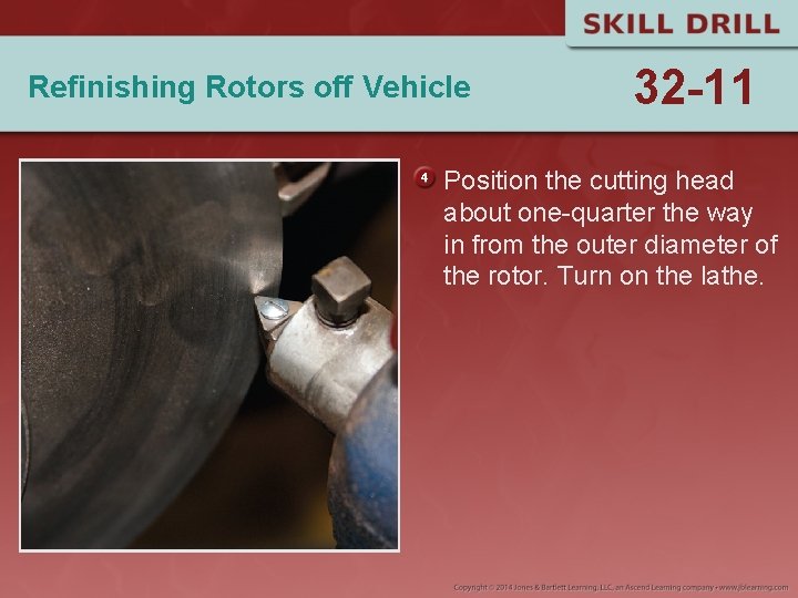 Refinishing Rotors off Vehicle 32 -11 Position the cutting head about one-quarter the way