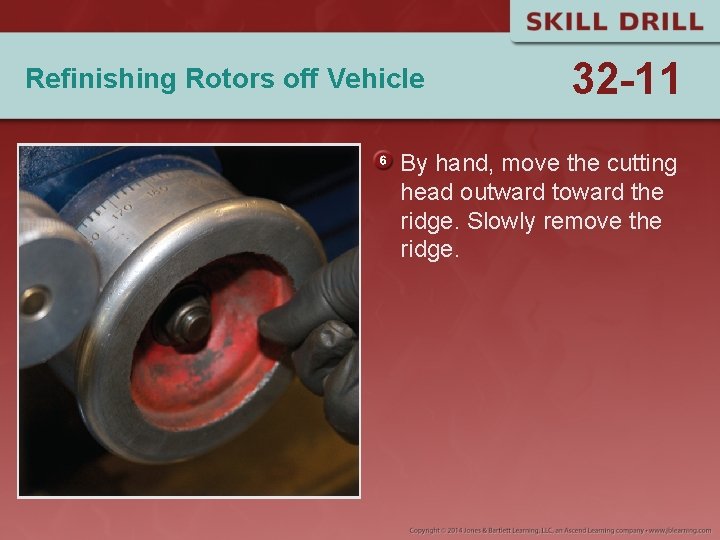 Refinishing Rotors off Vehicle 32 -11 By hand, move the cutting head outward toward