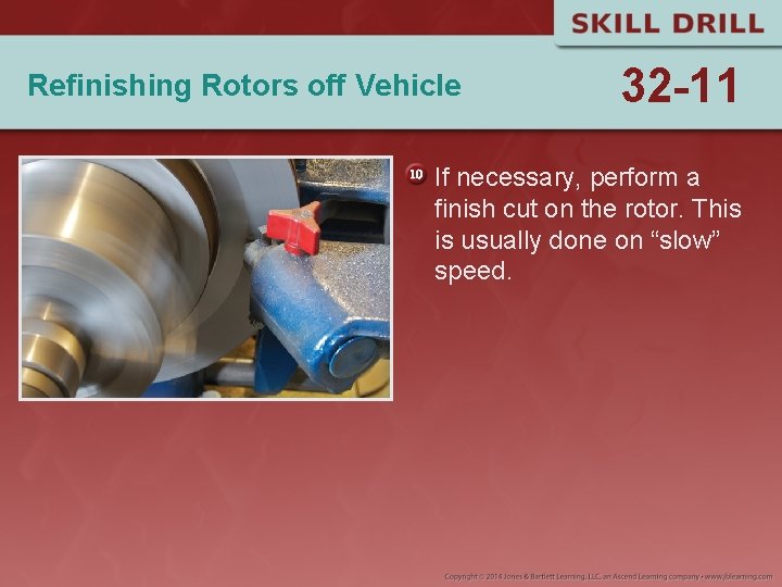 Refinishing Rotors off Vehicle 32 -11 If necessary, perform a finish cut on the