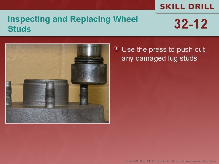 Inspecting and Replacing Wheel Studs 32 -12 Use the press to push out any