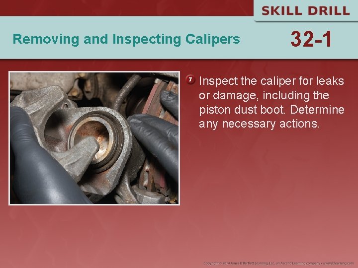 Removing and Inspecting Calipers 32 -1 Inspect the caliper for leaks or damage, including