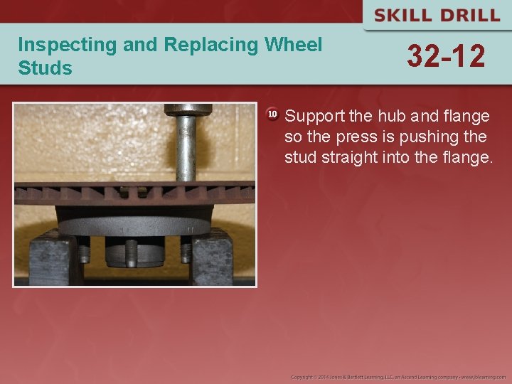 Inspecting and Replacing Wheel Studs 32 -12 Support the hub and flange so the