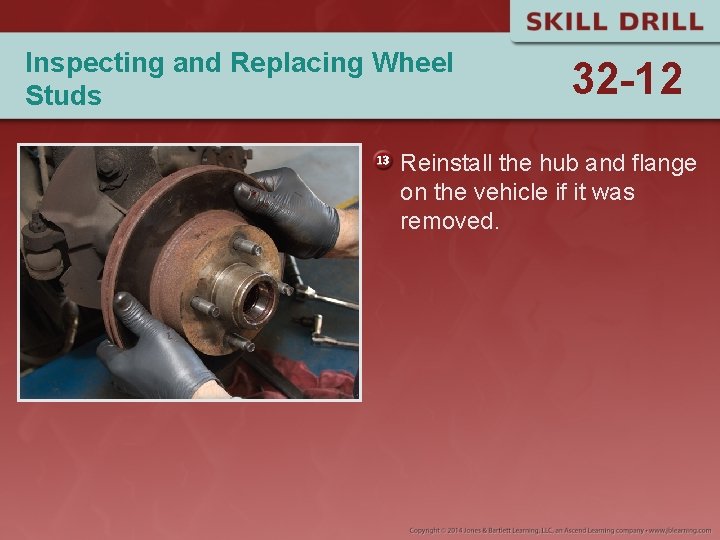 Inspecting and Replacing Wheel Studs 32 -12 Reinstall the hub and flange on the