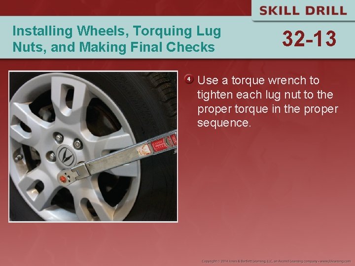 Installing Wheels, Torquing Lug Nuts, and Making Final Checks 32 -13 Use a torque