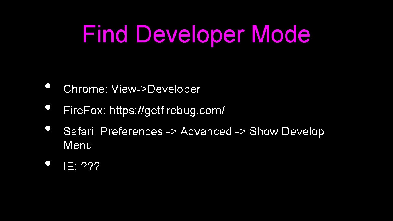 Find Developer Mode • • Chrome: View->Developer Fire. Fox: https: //getfirebug. com/ Safari: Preferences