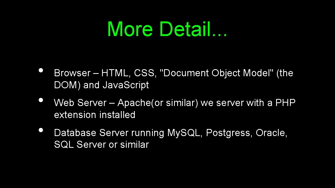 More Detail. . . • • • Browser – HTML, CSS, "Document Object Model"