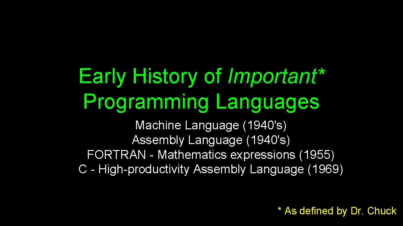 Early History of Important* Programming Languages Machine Language (1940's) Assembly Language (1940's) FORTRAN -