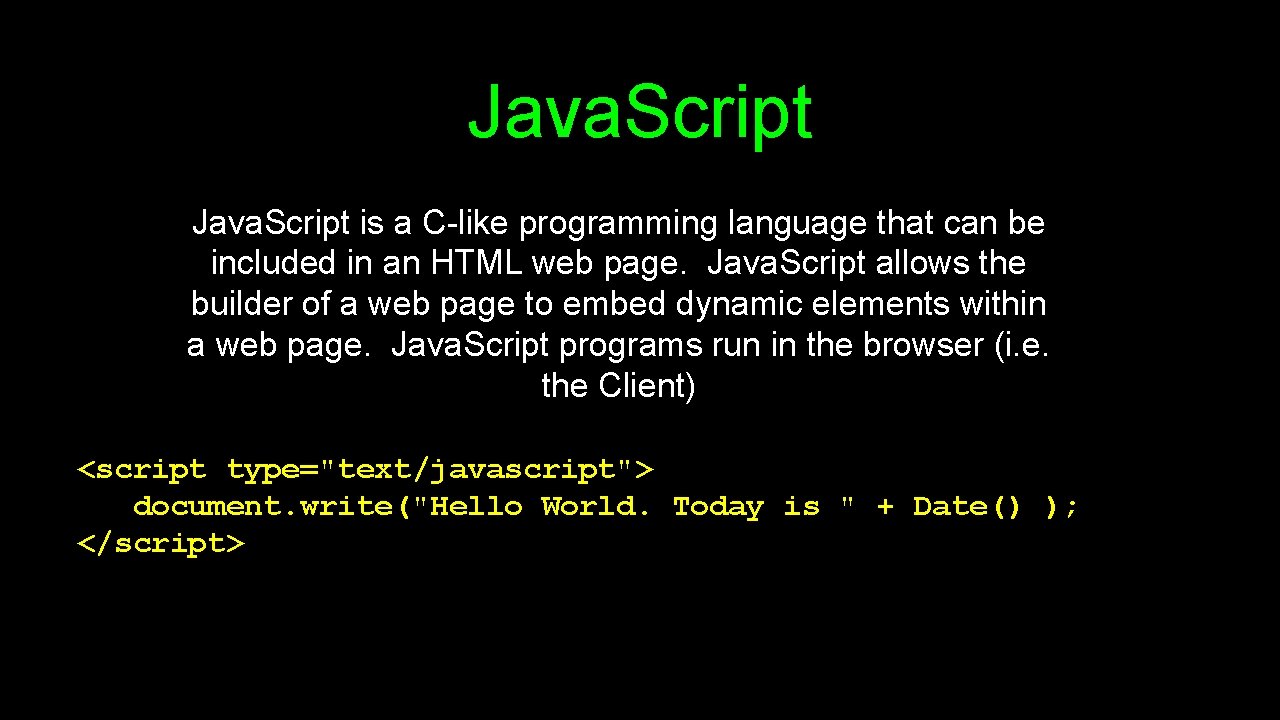 Java. Script is a C-like programming language that can be included in an HTML