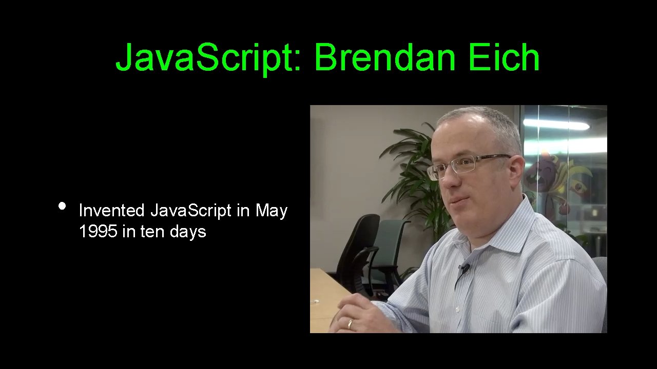 Java. Script: Brendan Eich • Invented Java. Script in May 1995 in ten days