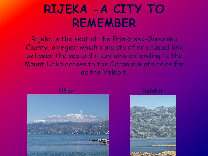 RIJEKA -A CITY TO REMEMBER Rijeka is the seat of the Primorsko-Goranska County, a
