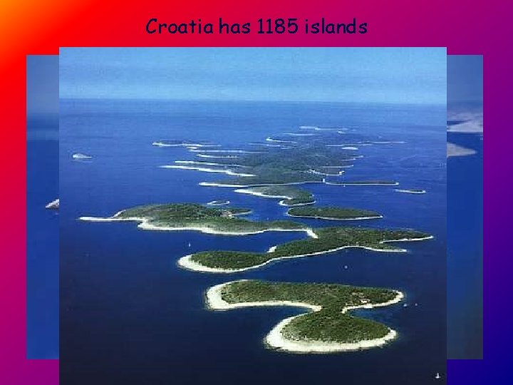 Croatia has 1185 islands 