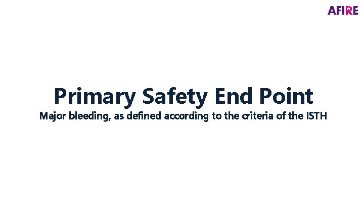 Primary Safety End Point Major bleeding, as defined according to the criteria of the