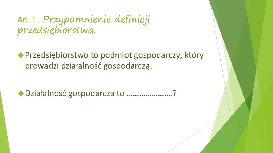 Ad. 1. Przypomnienie definicji przedsiębiorstwa. Przedsiębiorstwo to podmiot gospodarczy, który prowadzi działalność gospodarczą. Działalność