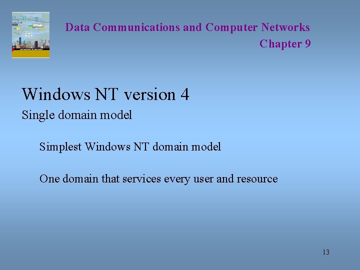 Data Communications and Computer Networks Chapter 9 Windows NT version 4 Single domain model