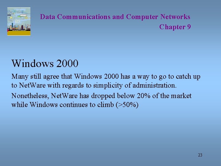 Data Communications and Computer Networks Chapter 9 Windows 2000 Many still agree that Windows