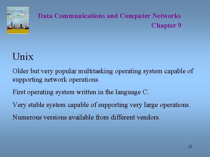 Data Communications and Computer Networks Chapter 9 Unix Older but very popular multitasking operating