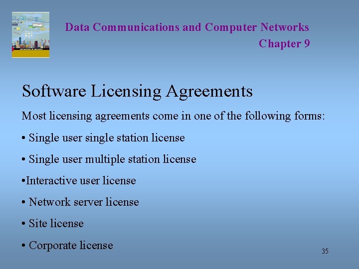 Data Communications and Computer Networks Chapter 9 Software Licensing Agreements Most licensing agreements come
