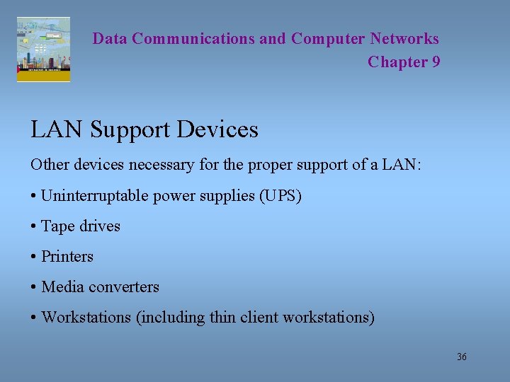 Data Communications and Computer Networks Chapter 9 LAN Support Devices Other devices necessary for