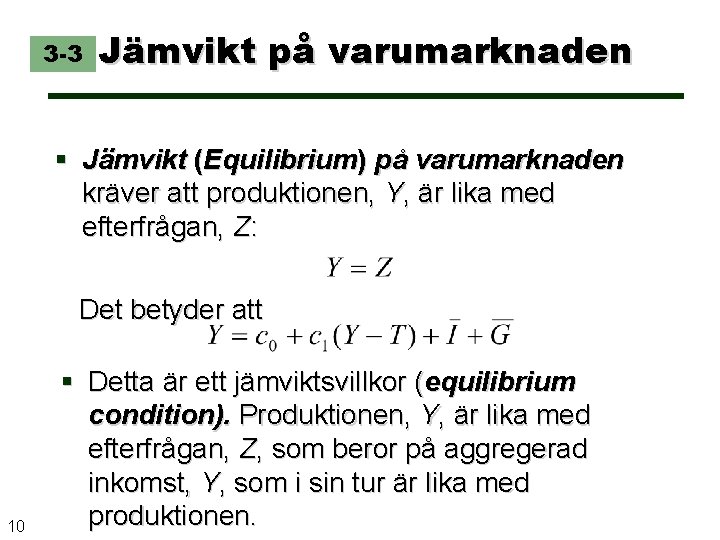 3 -3 Jämvikt på varumarknaden § Jämvikt (Equilibrium) på varumarknaden kräver att produktionen, Y,