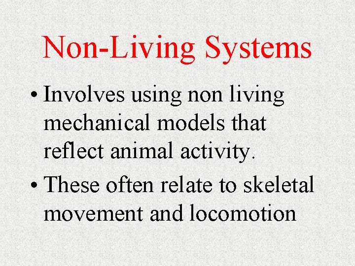 Non-Living Systems • Involves using non living mechanical models that reflect animal activity. •