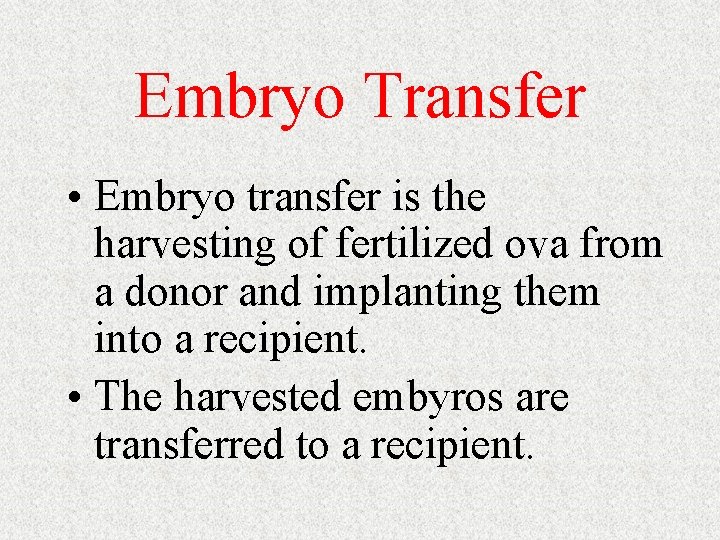 Embryo Transfer • Embryo transfer is the harvesting of fertilized ova from a donor