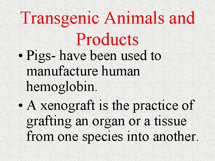 Transgenic Animals and Products • Pigs- have been used to manufacture human hemoglobin. •