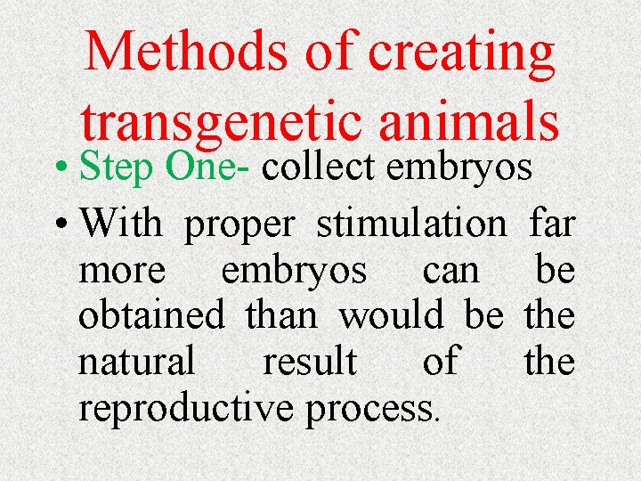 Methods of creating transgenetic animals • Step One- collect embryos • With proper stimulation