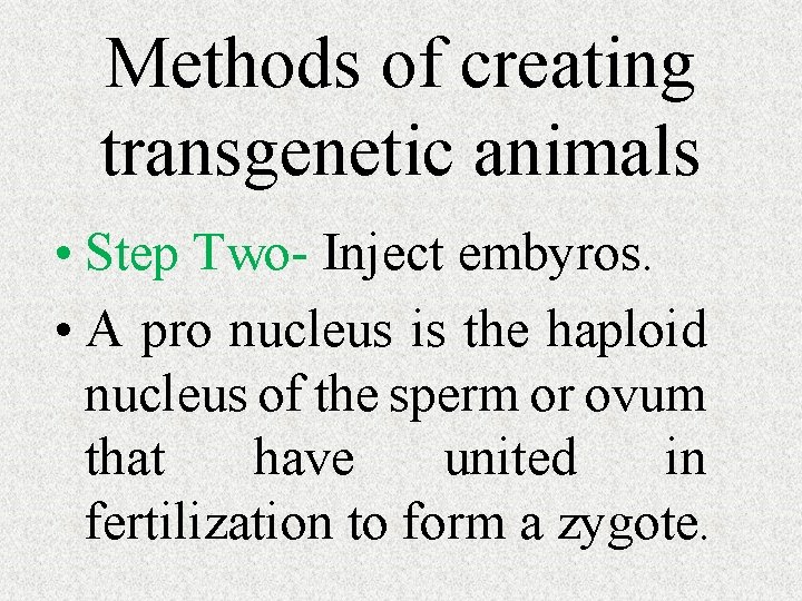 Methods of creating transgenetic animals • Step Two- Inject embyros. • A pro nucleus