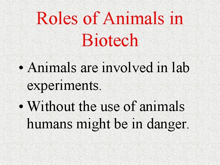 Roles of Animals in Biotech • Animals are involved in lab experiments. • Without