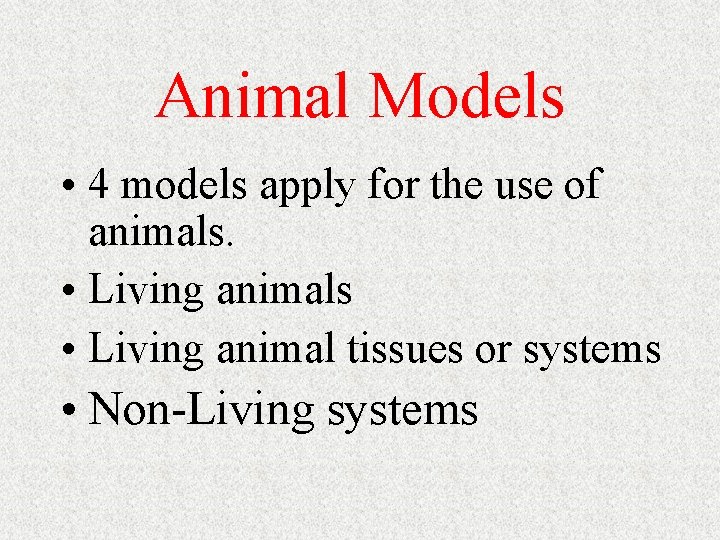 Animal Models • 4 models apply for the use of animals. • Living animals