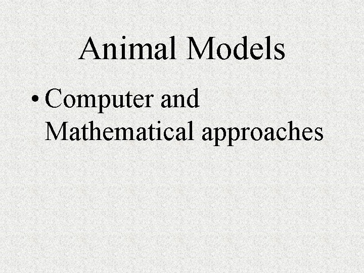 Animal Models • Computer and Mathematical approaches 