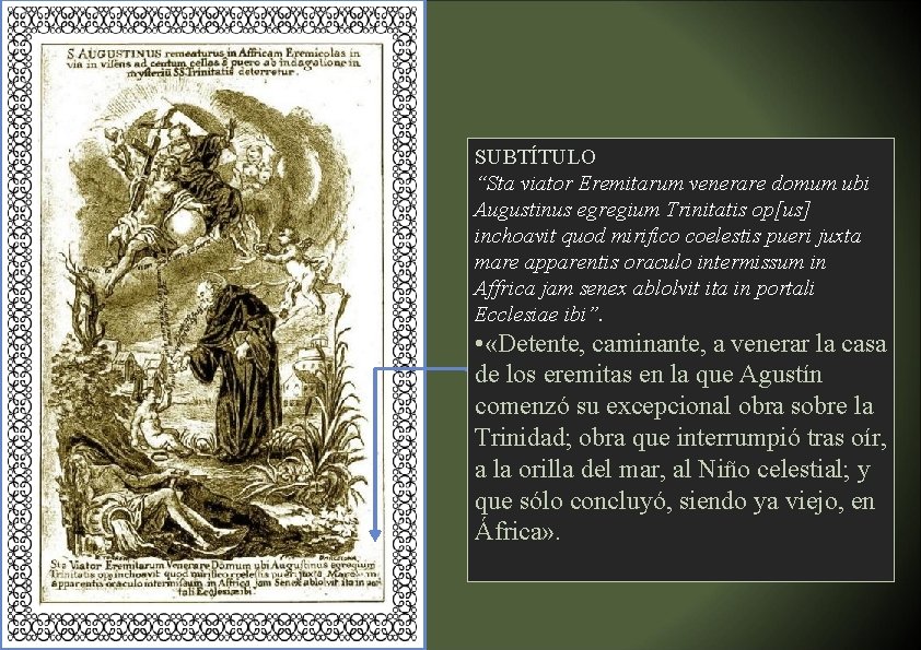 SUBTÍTULO “Sta viator Eremitarum venerare domum ubi Augustinus egregium Trinitatis op[us] inchoavit quod mirifico
