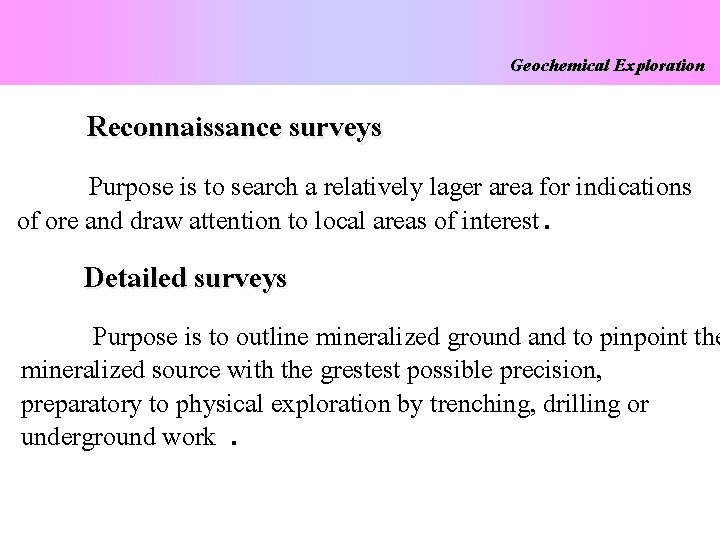 Geochemical Exploration Reconnaissance surveys Purpose is to search a relatively lager area for indications