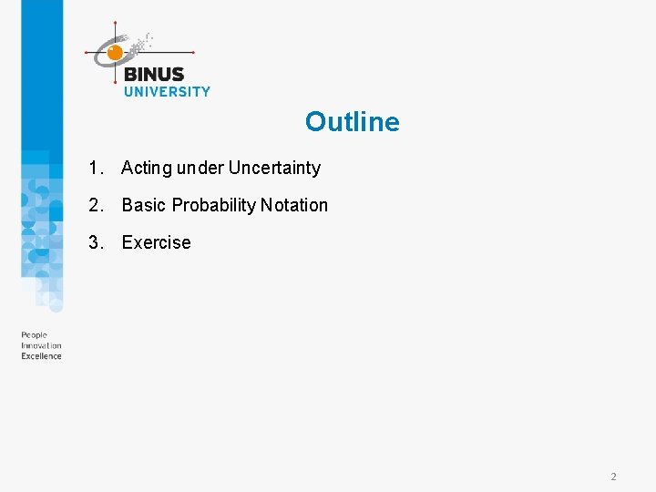 Outline 1. Acting under Uncertainty 2. Basic Probability Notation 3. Exercise 2 