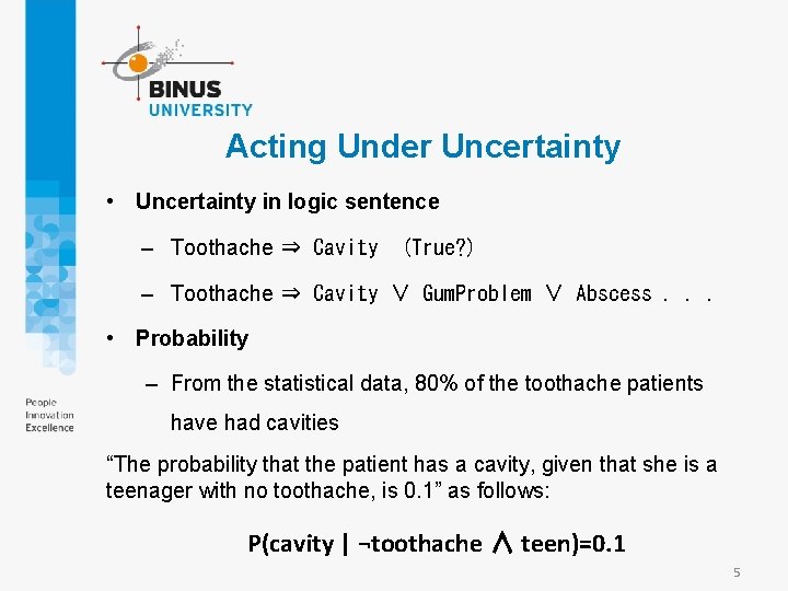 Acting Under Uncertainty • Uncertainty in logic sentence – Toothache ⇒ Cavity (True? )