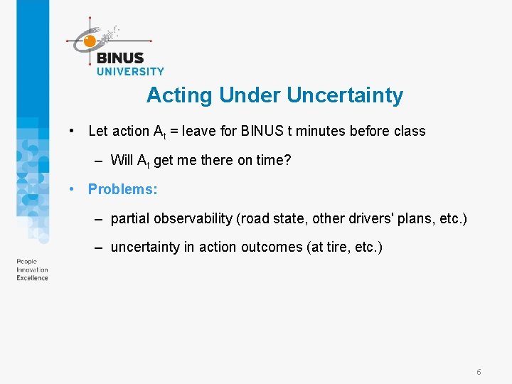 Acting Under Uncertainty • Let action At = leave for BINUS t minutes before